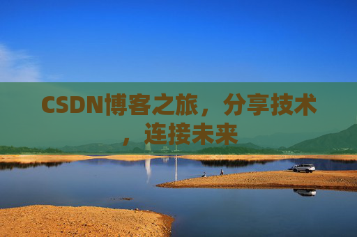 CSDN博客之旅，分享技术，连接未来