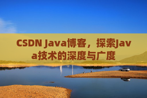 CSDN Java博客，探索Java技术的深度与广度