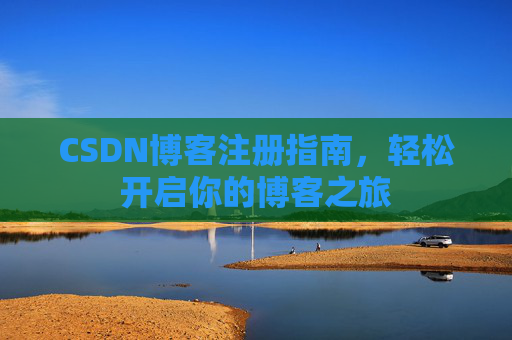 CSDN博客注册指南，轻松开启你的博客之旅